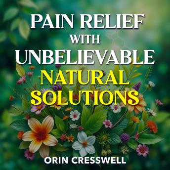 Pain Relief with Unbelievable Natural Solutions: 'Transform your path to pain relief! Discover remarkable audio lessons for extraordinary natural healing solutions.'