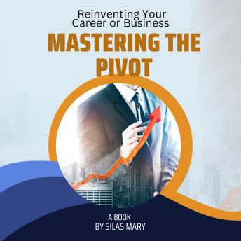 Mastering the Pivot: Reinventing Your Career or Business