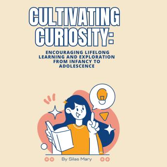 Cultivating Curiosity: Encouraging Lifelong Learning and Exploration from Infancy to Adolescence
