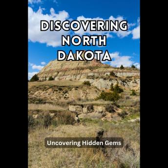 Discovering North Dakota: Uncovering Hidden Gems by Elton Ayers