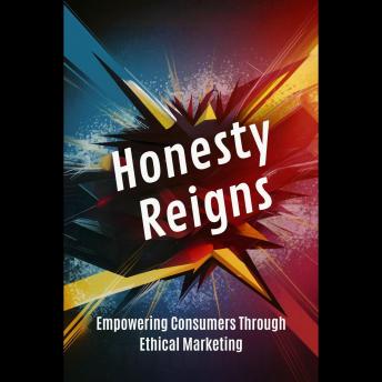 Honesty Reigns: Empowering Consumers Through Ethical Marketing