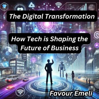 The Digital Transformation: How Tech is Shaping the Future of Business