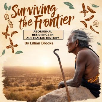Surviving the Frontier: Aboriginal Resilience in Australian History