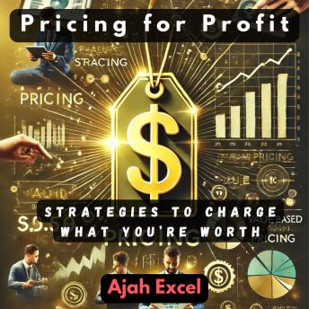 Pricing for Profit: Strategies to Charge What You’re Worth