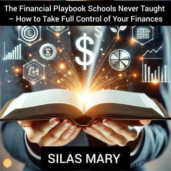 The Financial Playbook Schools Never Taught – How to Take Full Control of Your Finances
