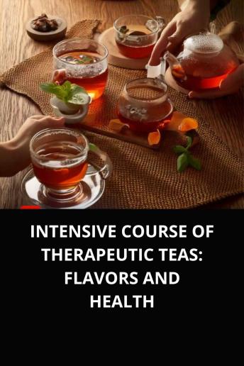 INTENSIVE COURSE OF THERAPEUTIC TEAS FLAVORS AND HEALTH