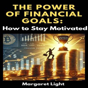 The Power of Financial Goals: How to Stay Motivated
