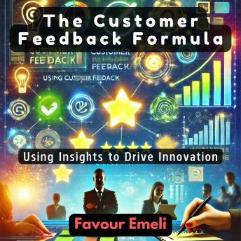 The Customer Feedback Formula: Using Insights to Drive Innovation