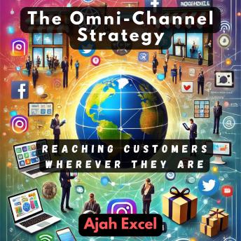 The Omni-Channel Strategy: Reaching Customers Wherever They Are