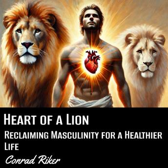 Heart of a Lion: Reclaiming Masculinity for a Healthier Life