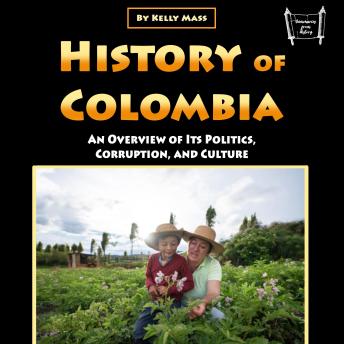 History of Colombia: An Overview of Its Politics, Corruption, and Culture