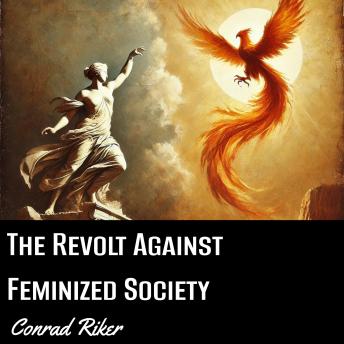 The Revolt Against the Feminized Society