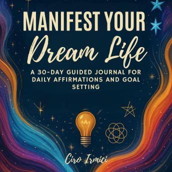Manifest Your Dream Life: A 30-Day Guided Journal for Daily Affirmations and Goal Setting