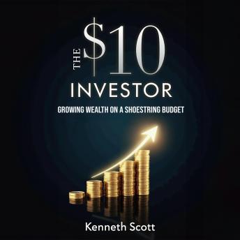 The $10 Investor: Growing Wealth on a Shoestring Budget