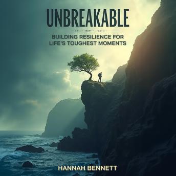 Unbreakable: Building Resilience for Life’s Toughest Moments