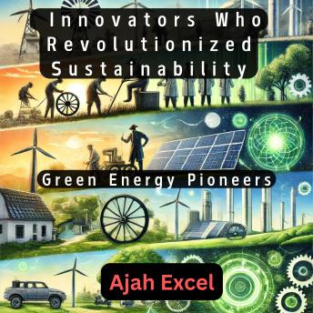 Green Energy Pioneers: Innovators Who Revolutionized Sustainability