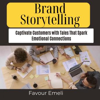 Brand Storytelling: Captivate Customers with Tales That Spark Emotional Connections