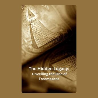 The Hidden Legacy: Unveiling the Rise of Freemasons