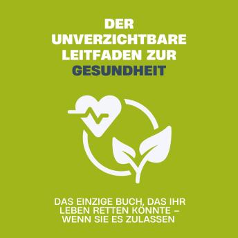 [German] - Der unverzichtbare Leitfaden zur Gesundheit: Das einzige Buch, das Ihr Leben retten könnte – wenn Sie es zulassen