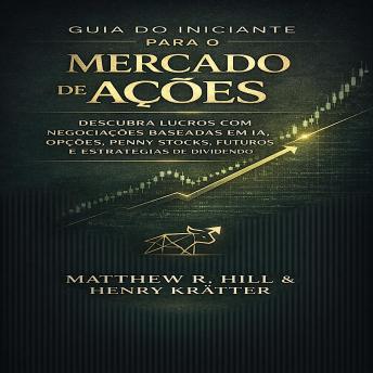 [Portuguese] - GUIA DO INICIANTE PARA O MERCADO DE AÇÕES: DESCUBRA LUCROS COM NEGOCIAÇÕES BASEADAS EM IA, OPÇÕES, PENNY STOCKS, FUTUROS E ESTRATÉGIAS DE DIVIDENDOS