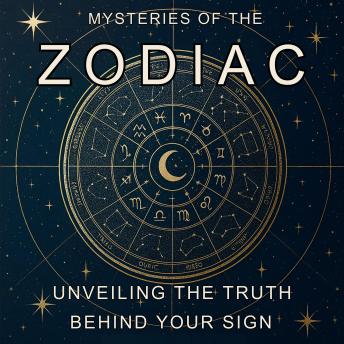 Mysteries of the Zodiac: Unveiling the Truth Behind Your Sign