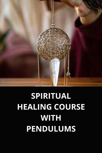 SPIRITUAL HEALING COURSE WITH PENDULUMS