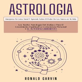 [Spanish] - Astrologia: Los Twelve Astrologia Del Zodíaco Para El Crecimiento Espiritual La Consciencia Personal Y El Autodescubrimiento (Interpreta Tu Carta Astral Y Aprende Sobre El Poder De Los Astros en Tu Vida)