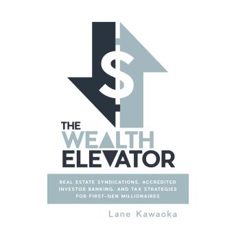 The Wealth Elevator: Real Estate Syndications, Accredited Investor Banking, and Tax Strategies for First-Gen Millionaires
