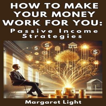 How to Make Your Money Work for You: Passive Income Strategies