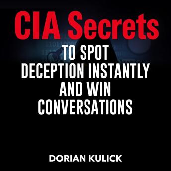 CIA Secrets to Spot Deception Instantly and Win Conversations: 'Master the Art of Deception Detection with engaging audio lessons for winning every conversation!'