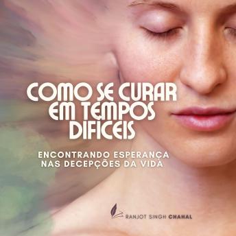[Portuguese] - Como se Curar em Tempos Difíceis: Encontrando Esperança nas Decepções da Vida