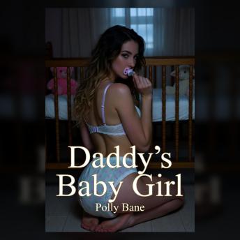 Daddy's Baby Girl: A Dark DDLG ABDL Romance of Diaper Discipline, Regression, Forced Surrender, and Total Submission