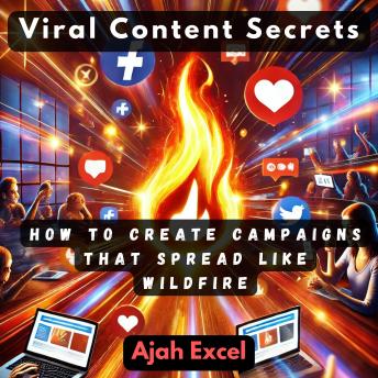 Viral Content Secrets: How to Create Campaigns That Spread Like Wildfire
