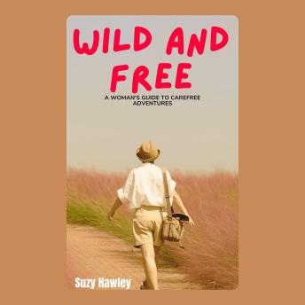 Wild and Free: A Woman's Guide to Carefree Adventures