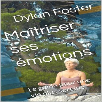 [French] - Maîtriser ses émotions: Le guide pour une vie plus sereine