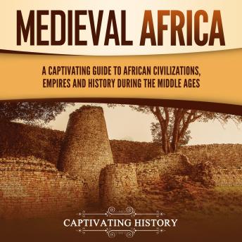 Medieval Africa: A Captivating Guide to African Civilizations, Empires, and History during the Middle Ages