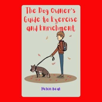 The Dog Owner’s Guide to Exercise and Enrichment