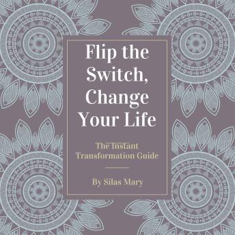 Flip the Switch, Change Your Life: The Instant Transformation Guide