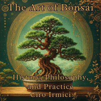 The Art of Bonsai: History, Philosophy, and Practice