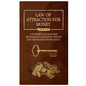 Law of Attraction for Money: 17 Powerful Secrets and Techniques to Manifest Wealth and Abundance Effortlessly