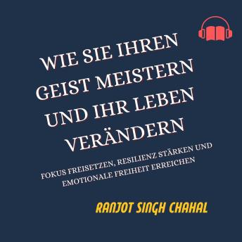 [German] - Wie Sie Ihren Geist Meistern und Ihr Leben Verändern: Fokus Freisetzen, Resilienz Stärken und Emotionale Freiheit Erreichen