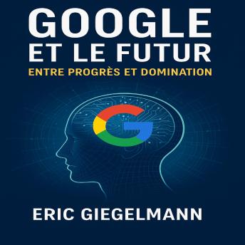 [French] - Google et le Futur: Entre Progrès et Domination