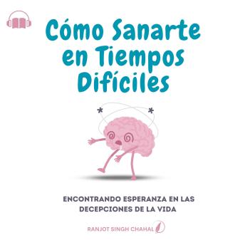 [Spanish] - Cómo Sanarte en Tiempos Difíciles: Encontrando Esperanza en las Decepciones de la Vida