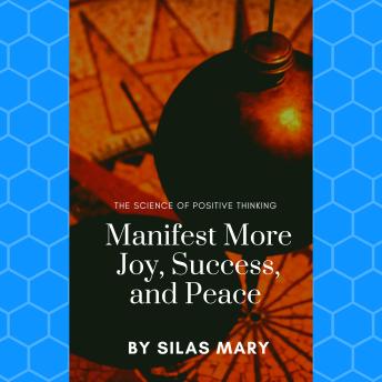Manifest More Joy, Success, and Peace: The Science of Positive Thinking
