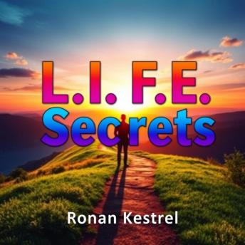 L.I.F.E. Secrets: Transform Your Health and Thrive Through Hidden Wellness Truths: 'Revitalize your life! Explore dynamic audio lessons in L.I.F.E. Secrets for a healthier, happier you!'