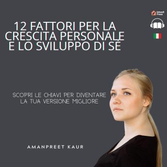 [Italian] - 12 Fattori per la Crescita Personale e lo Sviluppo di Sé: Scopri le Chiavi per Diventare la Tua Versione Migliore