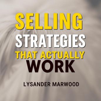 Selling Strategies That Actually Work: The Hidden Truths You Need: 'Elevate your sales game! Discover powerful audio insights that reveal the hidden truths of successful selling.'