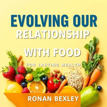 Evolving Our Relationship with Food for Lasting Health: 'Transform your health journey! Immerse yourself in insightful audio lessons that enhance your food relationship for the long haul.'