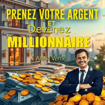 Prenez votre argent et devenez millionnaire: Devenez millionnaire avec nos leçons audio dynamiques, conçues pour vous mener vers le succès financier !