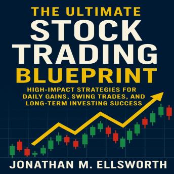 The Ultimate Stock Trading Blueprint: High-Impact Strategies for Daily Gains, Swing Trades, and Long-Term Investing Success